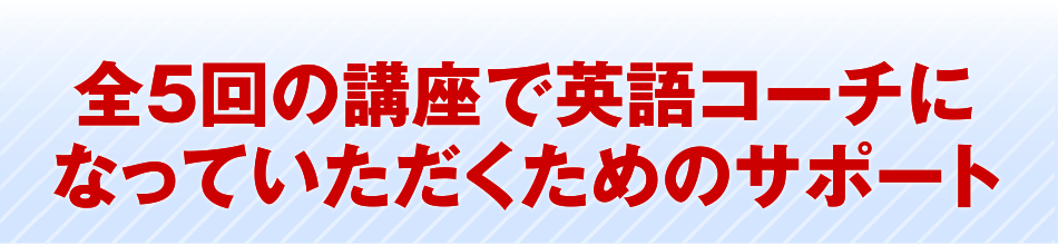 全5回の講座で英語コーチになっていただくためのサポート