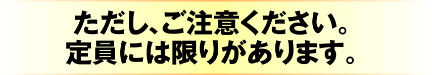 ただしご注意ください。定員には限りがあります