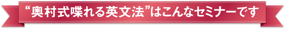 “奥村式喋れる英文法”はこんなセミナーです