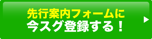 先行案内フォームに今すぐ申し込む！